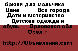 брюки для мальчика  › Цена ­ 250 - Все города Дети и материнство » Детская одежда и обувь   . Орловская обл.,Орел г.